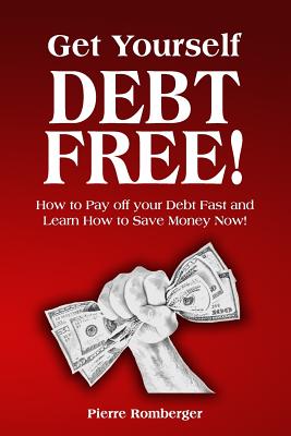 Get Yourself Debt Free: Pay off your Debt Fast and Learn to Save Money Now! - Pierre Romberger