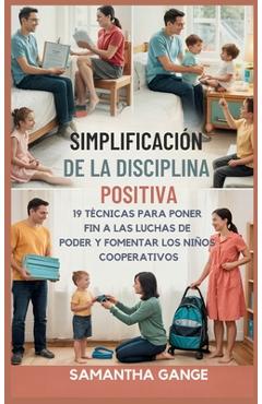 Coperta cărții 'La Disciplina Positiva Se Hizo Simple: 19 Técnicas Para Poner Fin A Las Luchas De Poder Y Fomentar Los Niños'