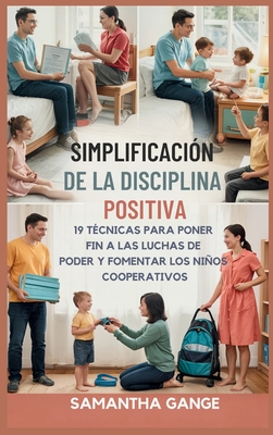 La Disciplina Positiva Se Hizo Simple: 19 Técnicas Para Poner Fin A Las Luchas De Poder Y Fomentar Los Niños Cooperativos - Samantha Gange