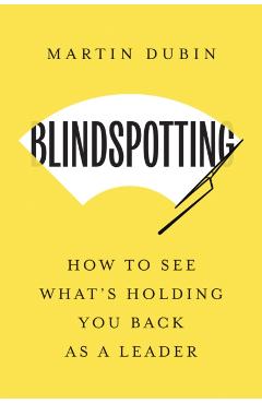 Poza produsului Blindspotting: How to See What's Holding You Back as a Leader - Martin Dubin