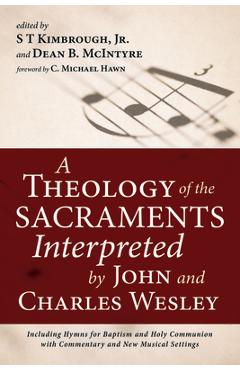 Poza produsului A Theology of the Sacraments Interpreted by John and Charles Wesley: Including Hymns for Baptism and Holy Communion with Commentary and New Musical Se - S. T. Kimbrough