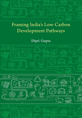 Framing India's Low Carbon Development Pathways - Dipti Gupta