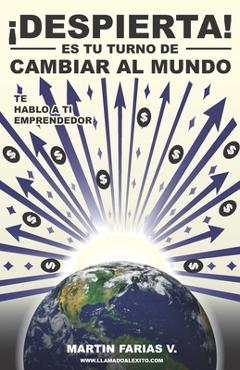 Coperta cărții 'Despierta, es tu turno de cambiar al mundo: Te hablo a ti emprendedor - Martin Jesus Gerardo Farias Villarreal'