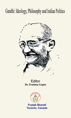 Gandhi: Ideology, Philosophy and Indian Politics - Pratima Gupta