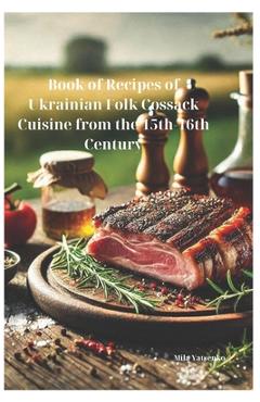 Coperta cărții 'Book of Recipes of Ukrainian Folk Cossack Cuisine from the 15th-16th Century - Mila Yatsenko'
