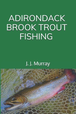 Adirondack Brook Trout Fishing - J. J. Murray