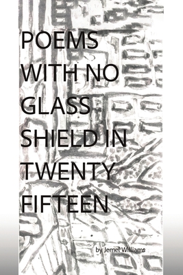 Poems with No Glass Shield in Twenty Fifteen - Jemel Williams