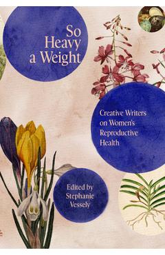 Coperta cărții 'So Heavy a Weight: Creative Writers on Women's Reproductive Health - Stephanie Vessely'
