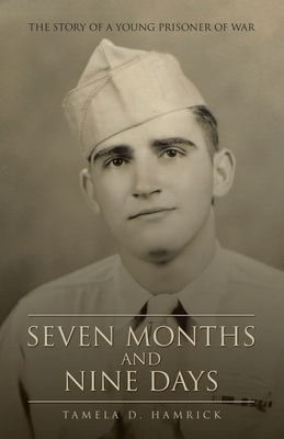 Seven Months and Nine Days: The Story of a Young Prisoner of War - Tamela D. Hamrick