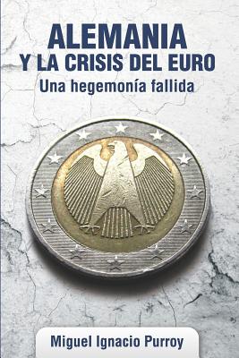 Alemania y la crisis del euro.: Una hegemonía fallida - Miguel Ignacio Purroy