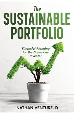 Coperta cărții 'The Sustainable Portfolio: Financial Planning for the Conscious Investor - Nathan D. Venture'