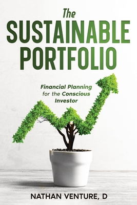 The Sustainable Portfolio: Financial Planning for the Conscious Investor - Nathan D. Venture