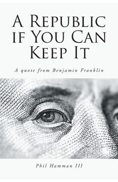 Coperta cărții 'A Republic if You Can Keep It: A quote from Benjamin Franklin - Phil Hamman'