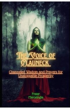 Coperta cărții 'The Voice of Clauneck: Channeled Wisdom and Prayers for Unstoppable Prosperity - Frater Merovingia'