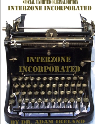 Interzone Incorporated (Special Unedited Original Edition) - Adam Ireland