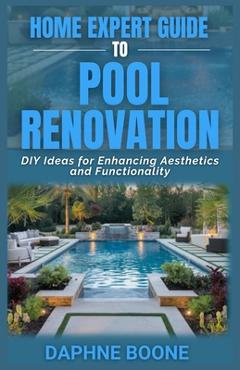 Coperta cărții 'Home Expert Guide To Pool Renovation: DIY Ideas for Enhancing Aesthetics and Functionality - Daphne Boone'
