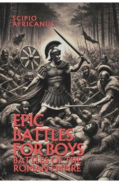 Coperta cărții 'Epic Battles for Boys: Battles of the Roman Empire - Based Books'