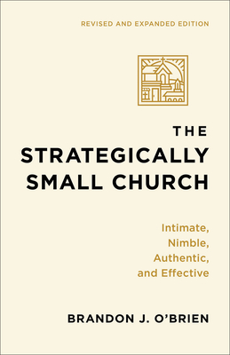 The Strategically Small Church: Intimate, Nimble, Authentic, and Effective - Brandon J. O'brien