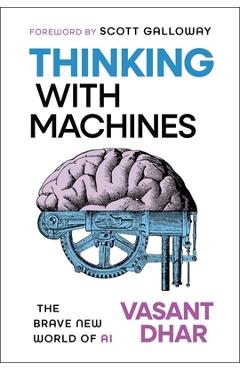 Coperta cărții 'Thinking with Machines: The Brave New World of AI - Vasant Dhar'