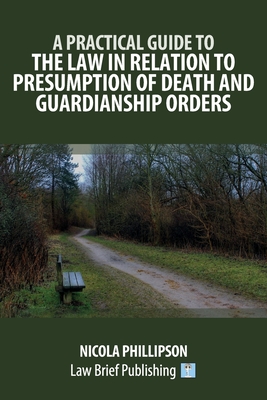 A Practical Guide to the Law in Relation to Presumption of Death and Guardianship Orders - Nicola Phillipson