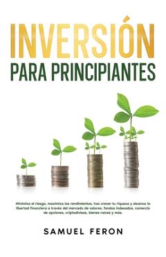 Coperta cărții 'Inversión para principiantes: Minimiza el riesgo, maximiza los rendimientos, haz crecer tu riqueza y alcanza la'
