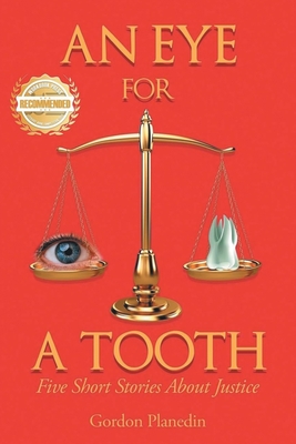 Coperta cărții 'An Eye for A Tooth: Five Short Stories About Justice - Gordon Planedin'
