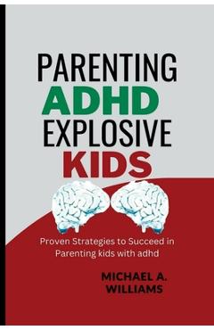 Coperta cărții 'Parenting ADHD Explosive Kids: Proven Strategies to Succeed in Parenting kids with adhd - Michael A. Williams'