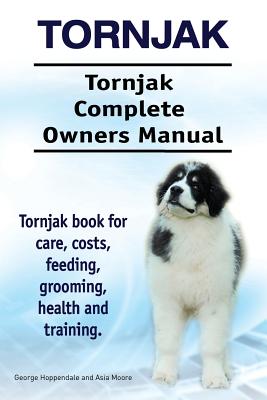 Tornjak. Tornjak Complete Owners Manual. Tornjak book for care, costs, feeding, grooming, health and training. - Asia Moore