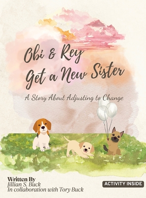 Obi & Rey Get a New Sister: A Story About Adjusting to Change - Jillian Buck