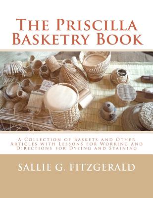 The Priscilla Basketry Book: A Collection of Baskets and Other Articles with Lessons for Working and Directions for Dyeing and Staining - Roger Chambers