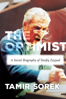 The Optimist: A Social Biography of Tawfiq Zayyad - Tamir Sorek