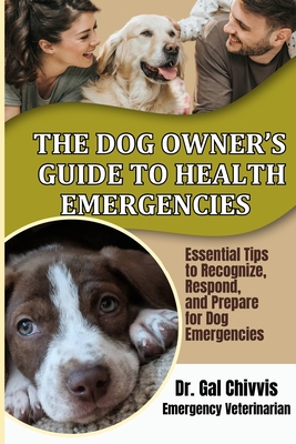 Coperta cărții 'The Dog Owner's Guide to Health Emergencies. Essential Tips to Recognize, Respond, and Prepare for Dog Emergencies -'