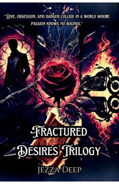 Coperta cărții 'Fractured Desires Trilogy (3 Books): A Dark and Seductive Romance Collection - Jezza Deep'