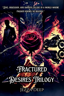 Fractured Desires Trilogy (3 Books): A Dark and Seductive Romance Collection - Jezza Deep
