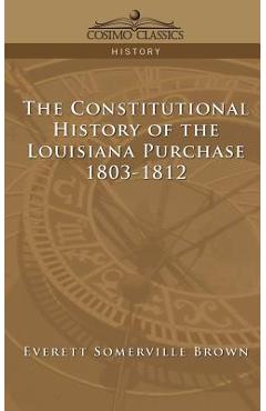 Coperta cărții 'The Constitutional History of the Louisiana Purchase: 1803-1812 - Everett Somerville Brown'