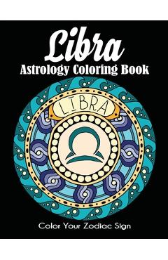 Coperta cărții 'Libra Astrology Coloring Book: Color Your Zodiac Sign -'