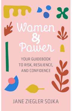 Coperta cărții 'Women & Power: Your Guidebook to Risk, Resilience, and Confidence - Jane Z. Sojka'