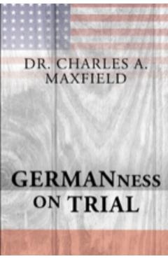 Coperta cărții 'Germanness: The German Evangelical Synod of North America and the Espionage Act of 1917 - Charles A. Maxfield'