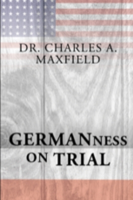 Germanness: The German Evangelical Synod of North America and the Espionage Act of 1917 - Charles A. Maxfield