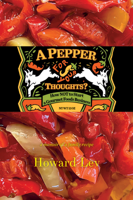 A Pepper for Your Thoughts?: Or How Not to Start a Gourmet Foods Business - Howard Lev