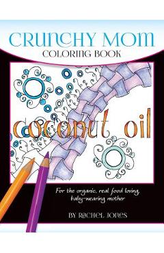Coperta cărții 'Crunchy Mom Coloring Book: A stress-relieving coloring book for baby-wearing, breast-feeding, real-food loving, crunchy'