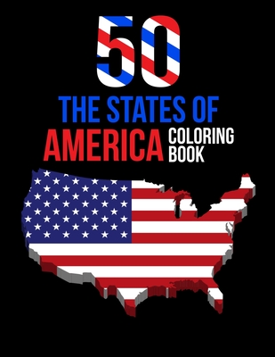 50 The States of America Coloring Book: Proud of the USA Color 50 Pages of United States And 50 States Nature flower and more illustration Perfect Eas - Atkins White Publication