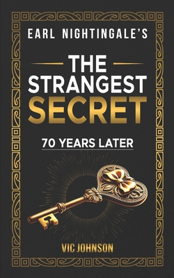 Earl Nightingale's The Strangest Secret: 70 Years Later - Vic Johnson
