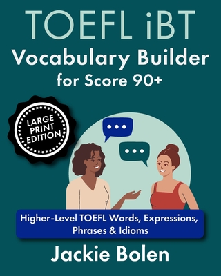 TOEFL iBT Vocabulary Builder for Score 90+: Higher-Level TOEFL Words, Expressions, Phrases & Idioms (Large Print Edition) - Jackie Bolen