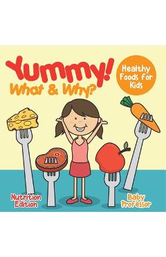 Coperta cărții 'Yummy! What & Why? - Healthy Foods for Kids - Nutrition Edition -'