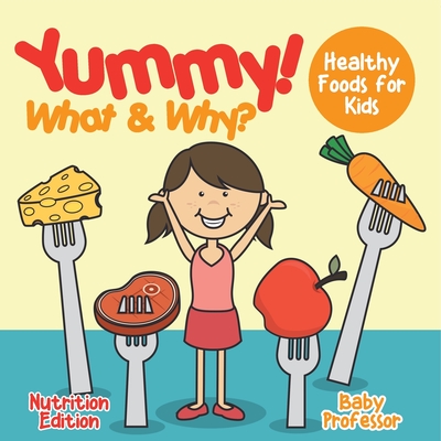 Coperta cărții 'Yummy! What & Why? - Healthy Foods for Kids - Nutrition Edition -'