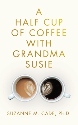 A Half Cup of Coffee with Grandma Susie - Suzanne M. Cade