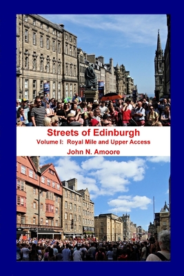 Streets of Edinburgh Volume I: Royal Mile: Volume I: Royal Mile and Upper Access - John N. Amoore