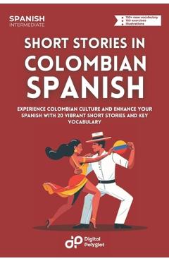 Coperta cărții 'Short Stories in Colombian Spanish: Experience Colombian Culture and Enhance Your Spanish with 20 Vibrant Short Stories'