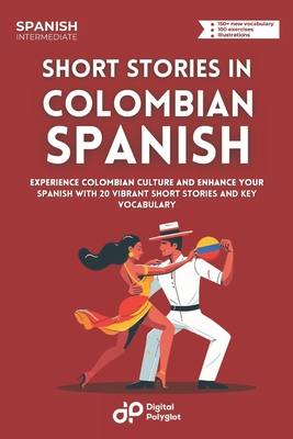 Coperta cărții 'Short Stories in Colombian Spanish: Experience Colombian Culture and Enhance Your Spanish with 20 Vibrant Short Stories'